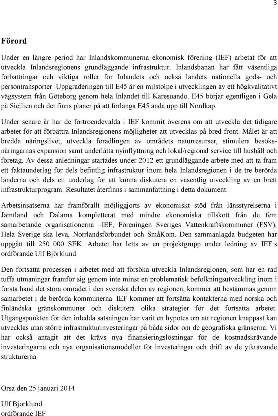 Uppgraderingen till E45 är en milstolpe i utvecklingen av ett högkvalitativt vägsystem från Göteborg genom hela Inlandet till Karesuando.