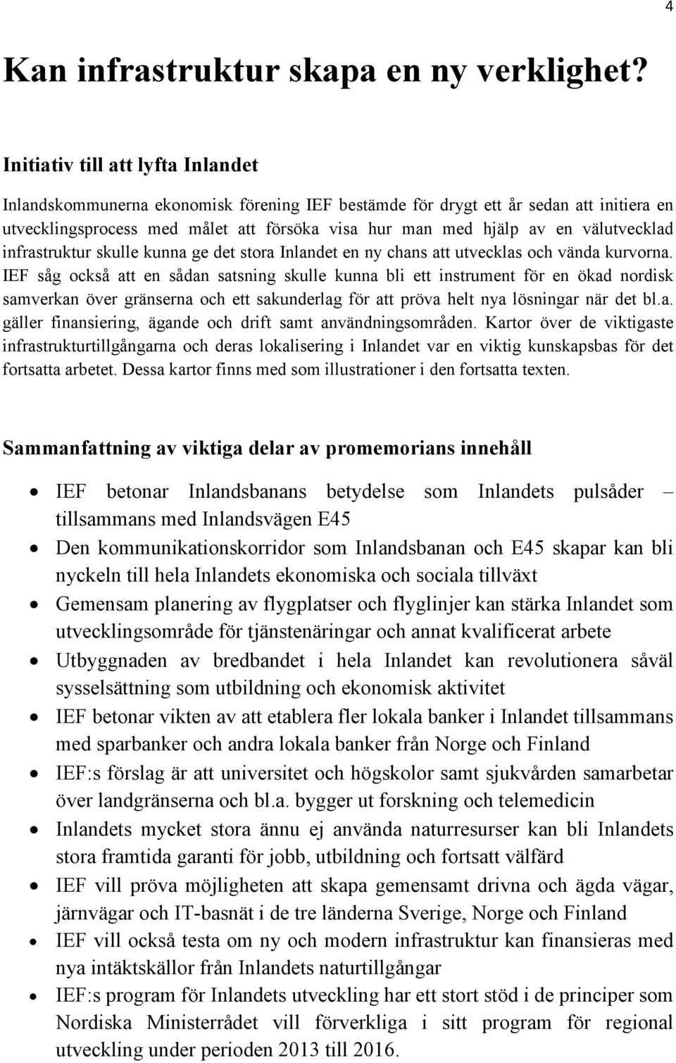 välutvecklad infrastruktur skulle kunna ge det stora Inlandet en ny chans att utvecklas och vända kurvorna.