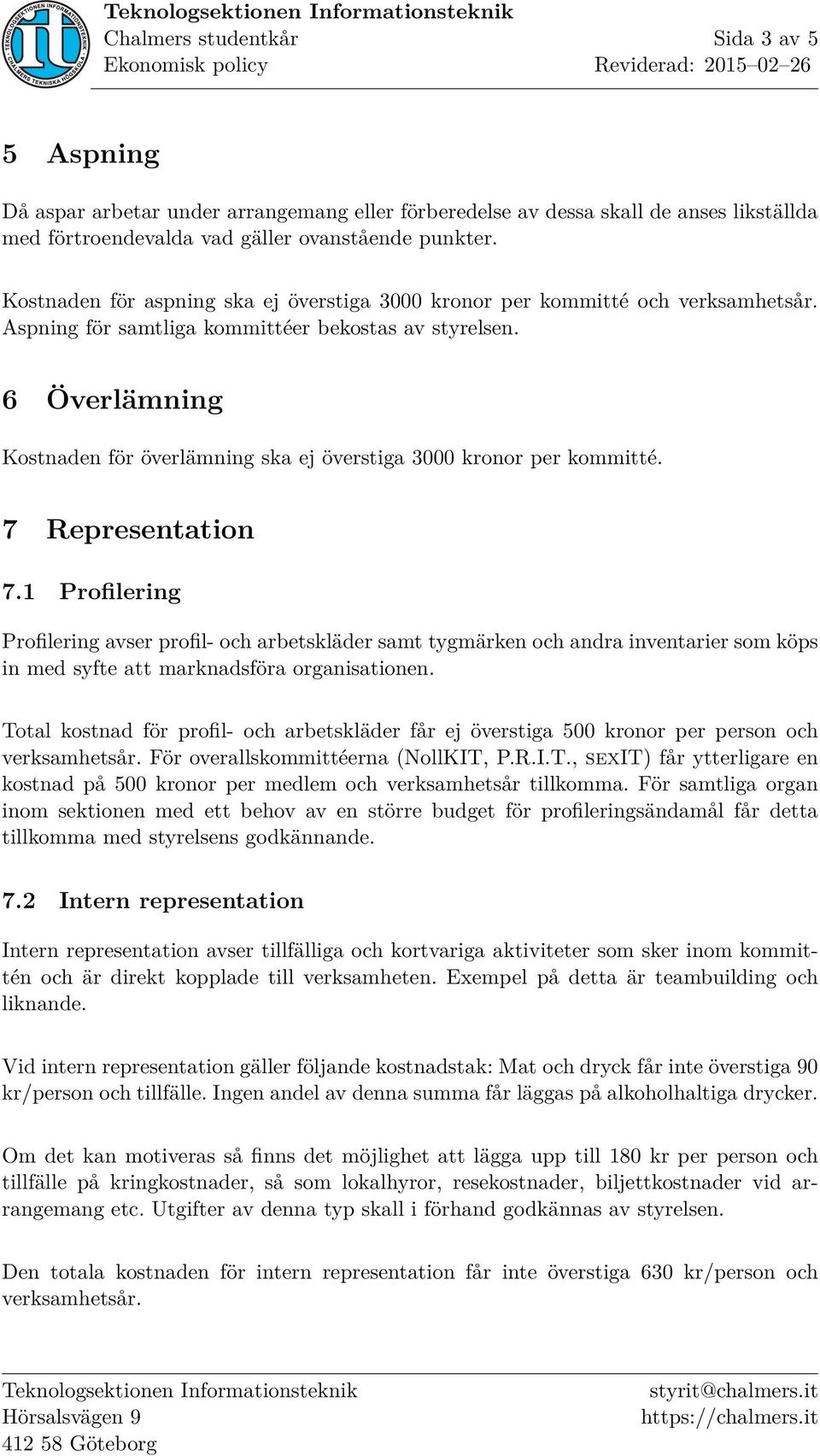 6 Överlämning Kostnaden för överlämning ska ej överstiga 3000 kronor per kommitté. 7 Representation 7.