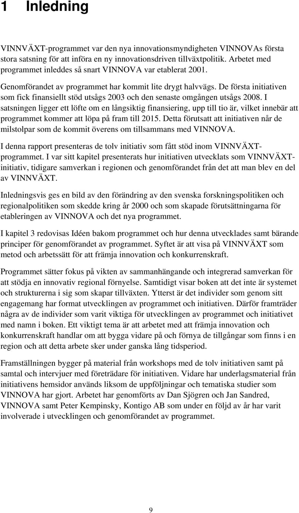 De första initiativen som fick finansiellt stöd utsågs 2003 och den senaste omgången utsågs 2008.