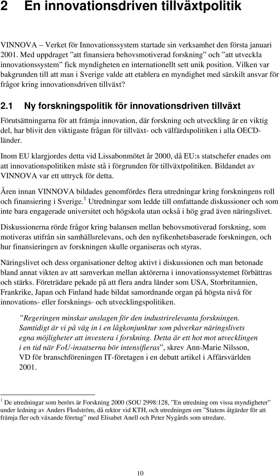 Vilken var bakgrunden till att man i Sverige valde att etablera en myndighet med särskilt ansvar för frågor kring innovationsdriven tillväxt? 2.