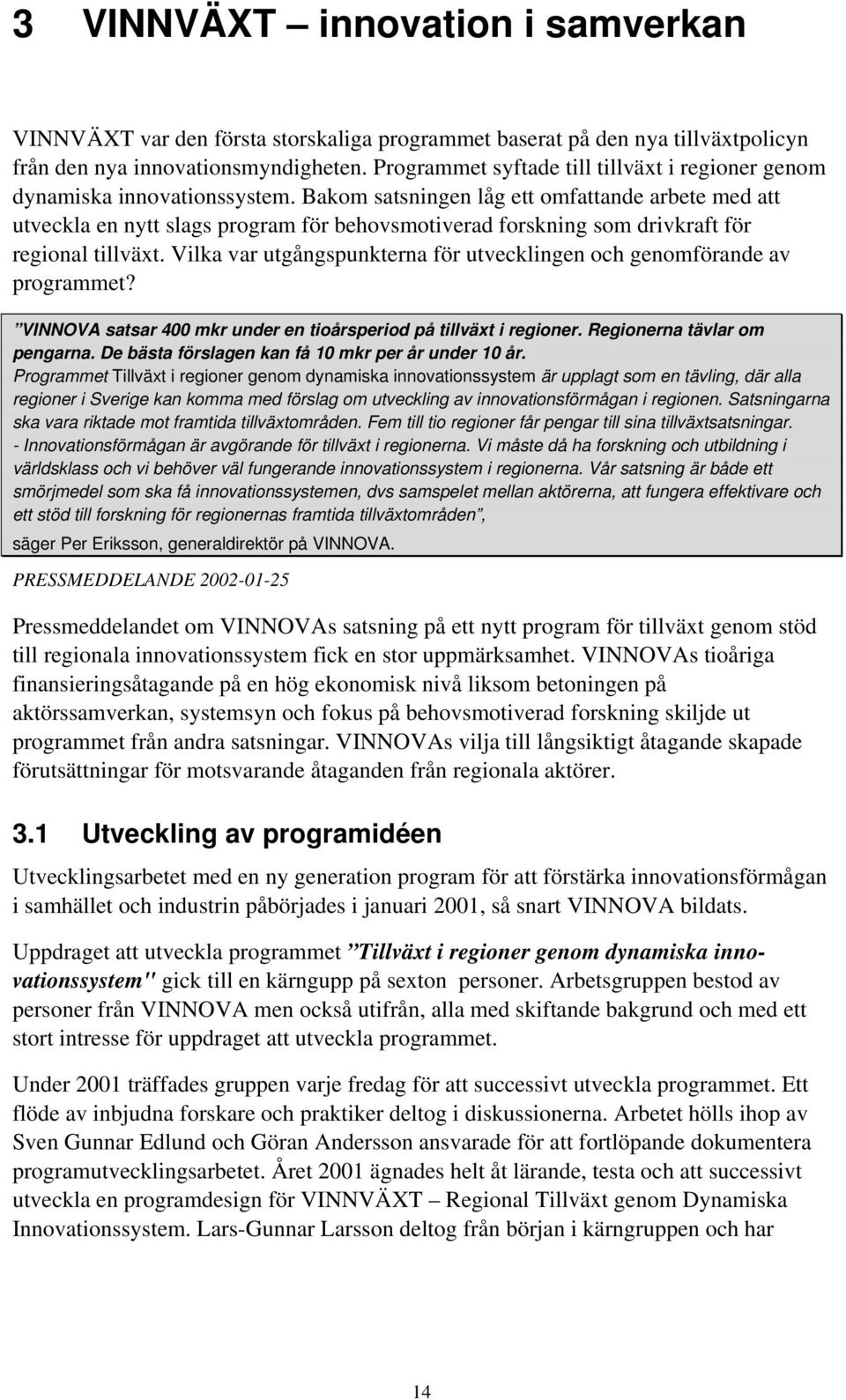 Bakom satsningen låg ett omfattande arbete med att utveckla en nytt slags program för behovsmotiverad forskning som drivkraft för regional tillväxt.