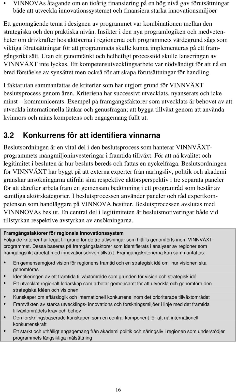 Insikter i den nya programlogiken och medvetenheter om drivkrafter hos aktörerna i regionerna och programmets värdegrund sågs som viktiga förutsättningar för att programmets skulle kunna