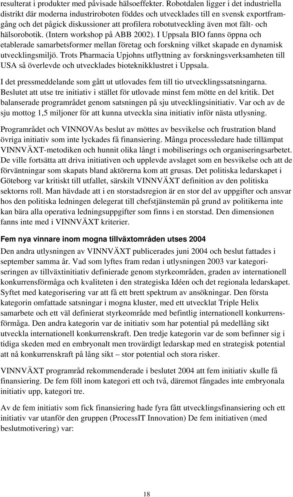 och hälsorobotik. (Intern workshop på ABB 2002). I Uppsala BIO fanns öppna och etablerade samarbetsformer mellan företag och forskning vilket skapade en dynamisk utvecklingsmiljö.