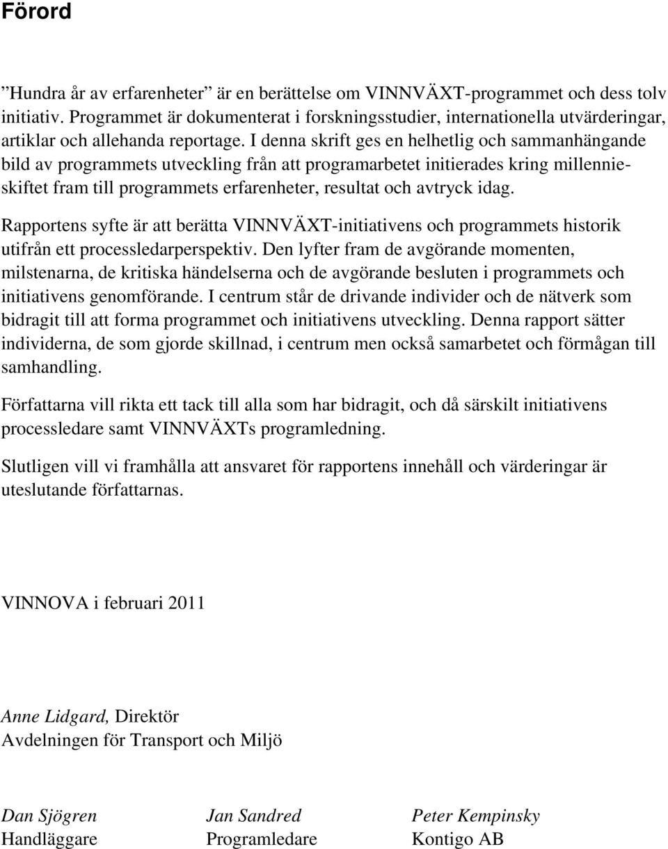 I denna skrift ges en helhetlig och sammanhängande bild av programmets utveckling från att programarbetet initierades kring millennieskiftet fram till programmets erfarenheter, resultat och avtryck