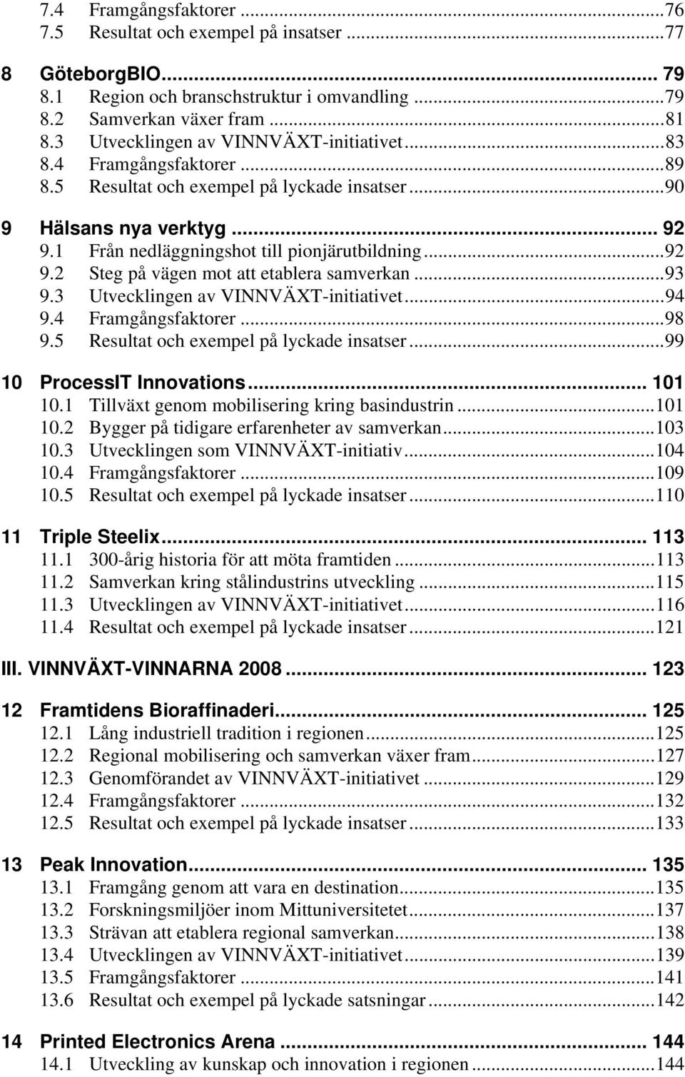 .. 92 9.2 Steg på vägen mot att etablera samverkan... 93 9.3 Utvecklingen av VINNVÄXT-initiativet... 94 9.4 Framgångsfaktorer... 98 9.5 Resultat och exempel på lyckade insatser.