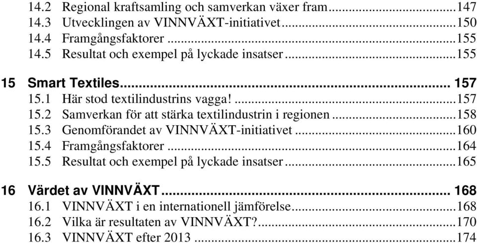 .. 158 15.3 Genomförandet av VINNVÄXT-initiativet... 160 15.4 Framgångsfaktorer... 164 15.5 Resultat och exempel på lyckade insatser.