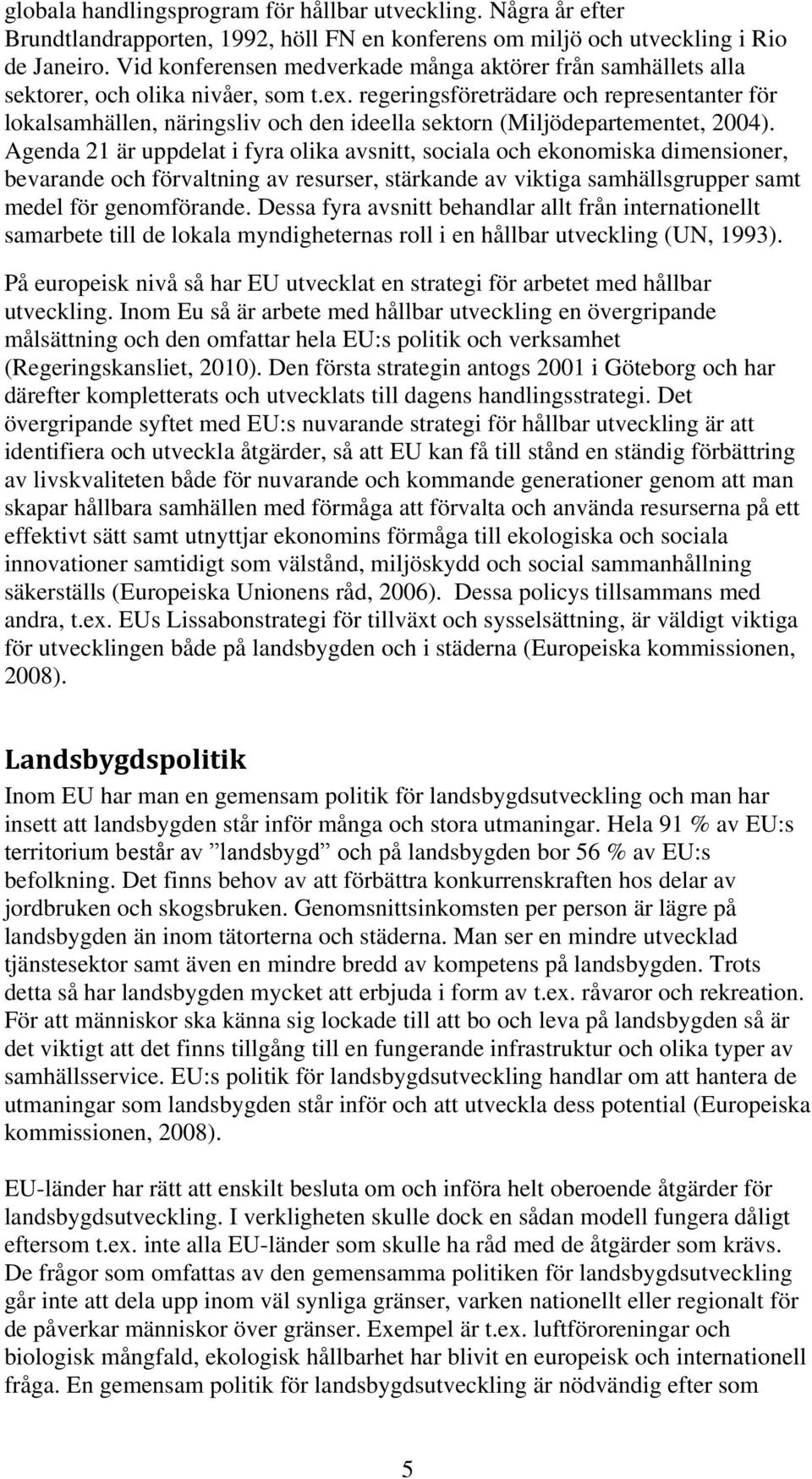 regeringsföreträdare och representanter för lokalsamhällen, näringsliv och den ideella sektorn (Miljödepartementet, 2004).