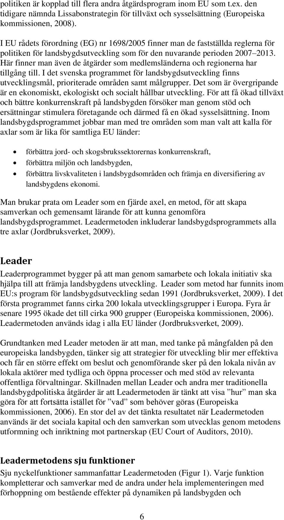 Här finner man även de åtgärder som medlemsländerna och regionerna har tillgång till. I det svenska programmet för landsbygdsutveckling finns utvecklingsmål, prioriterade områden samt målgrupper.