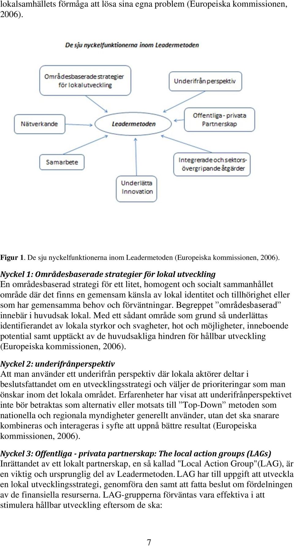 tillhörighet eller som har gemensamma behov och förväntningar. Begreppet områdesbaserad innebär i huvudsak lokal.