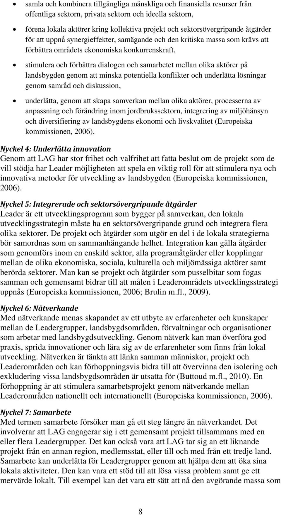 samarbetet mellan olika aktörer på landsbygden genom att minska potentiella konflikter och underlätta lösningar genom samråd och diskussion, underlätta, genom att skapa samverkan mellan olika