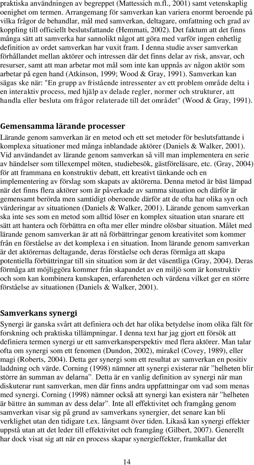 Det faktum att det finns många sätt att samverka har sannolikt något att göra med varför ingen enhetlig definition av ordet samverkan har vuxit fram.