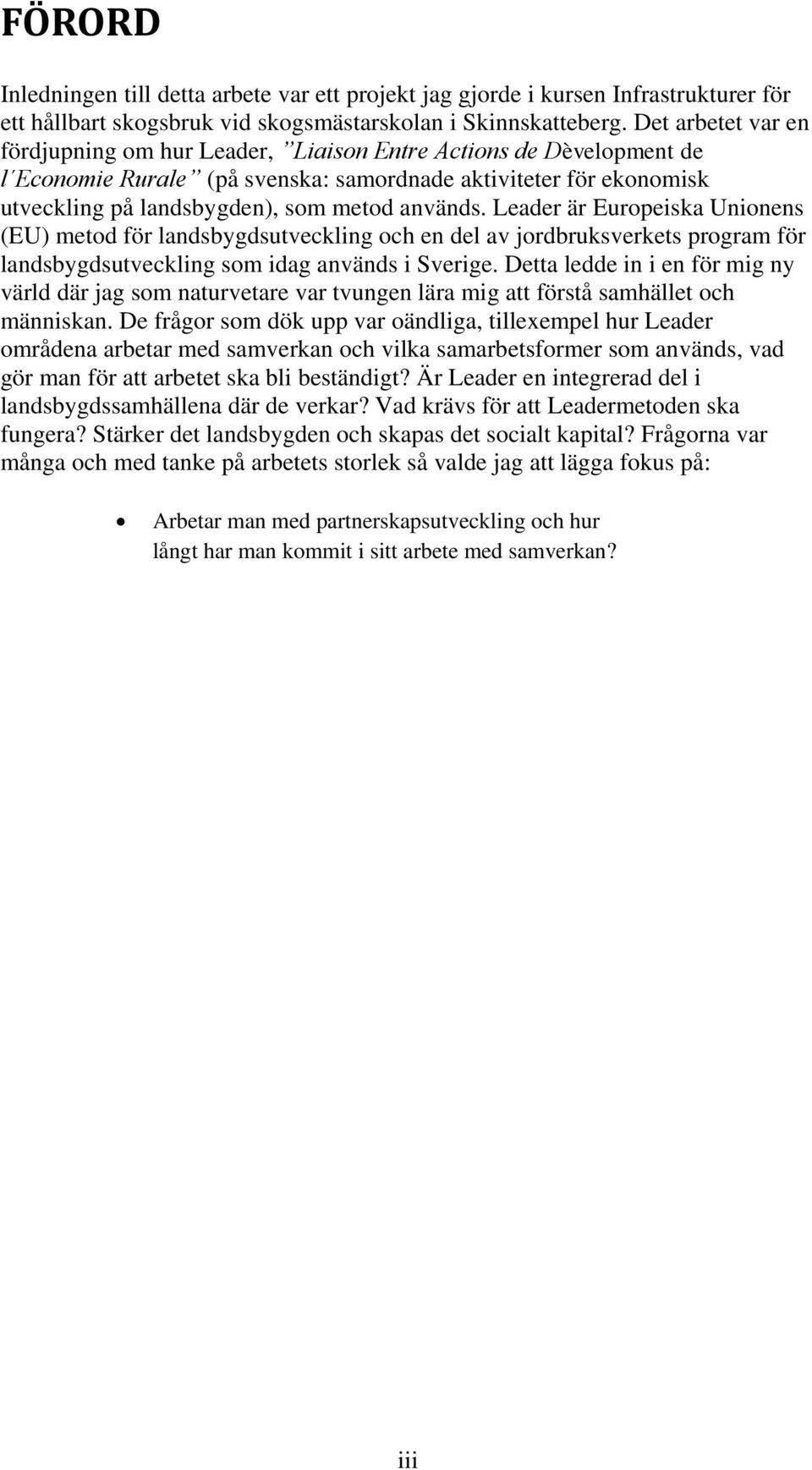 Leader är Europeiska Unionens (EU) metod för landsbygdsutveckling och en del av jordbruksverkets program för landsbygdsutveckling som idag används i Sverige.