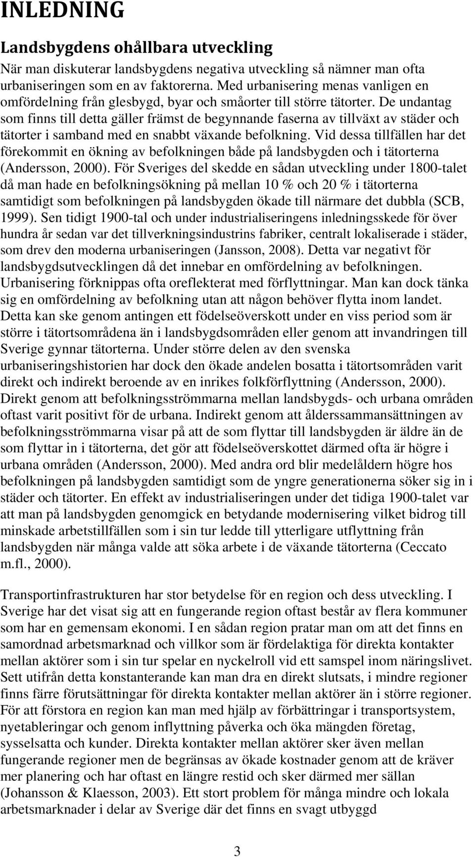 De undantag som finns till detta gäller främst de begynnande faserna av tillväxt av städer och tätorter i samband med en snabbt växande befolkning.