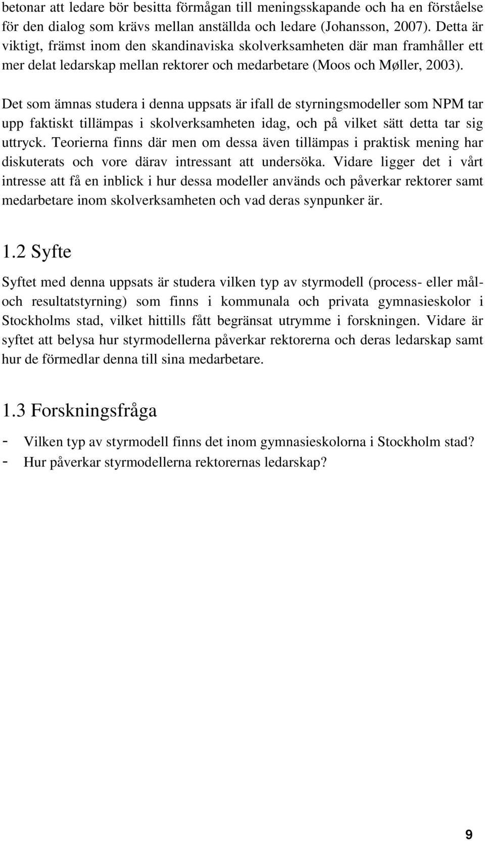 Det som ämnas studera i denna uppsats är ifall de styrningsmodeller som NPM tar upp faktiskt tillämpas i skolverksamheten idag, och på vilket sätt detta tar sig uttryck.