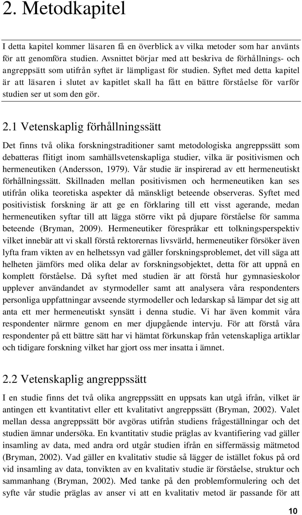 Syftet med detta kapitel är att läsaren i slutet av kapitlet skall ha fått en bättre förståelse för varför studien ser ut som den gör. 2.