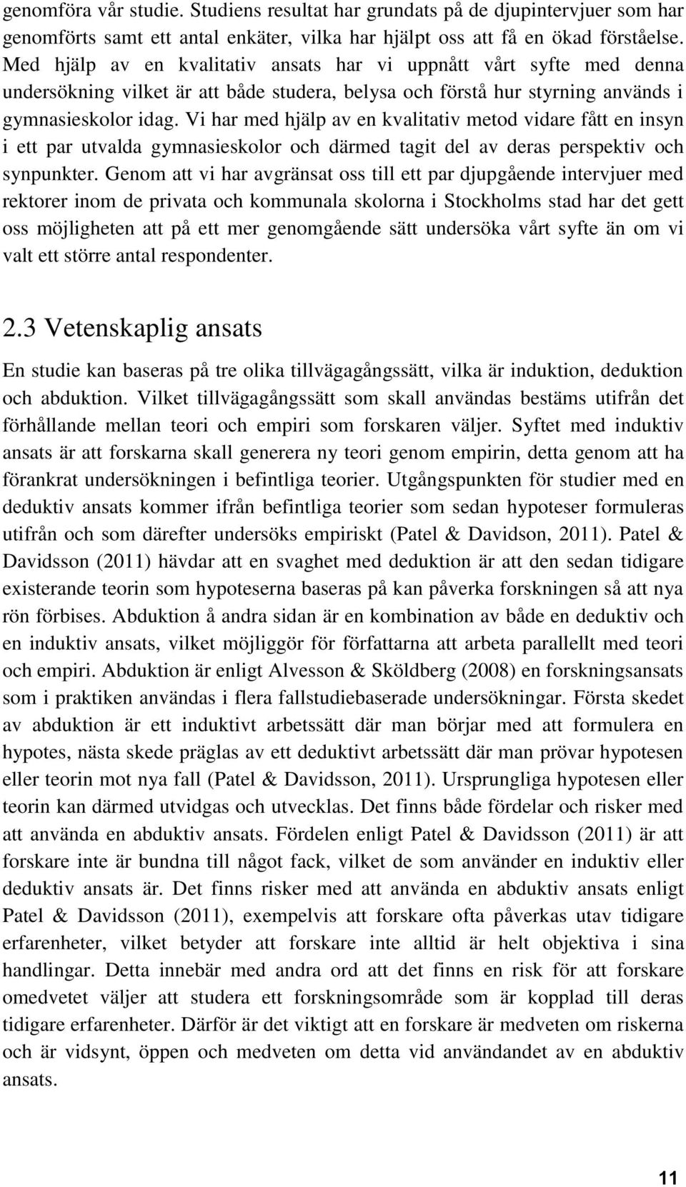 Vi har med hjälp av en kvalitativ metod vidare fått en insyn i ett par utvalda gymnasieskolor och därmed tagit del av deras perspektiv och synpunkter.