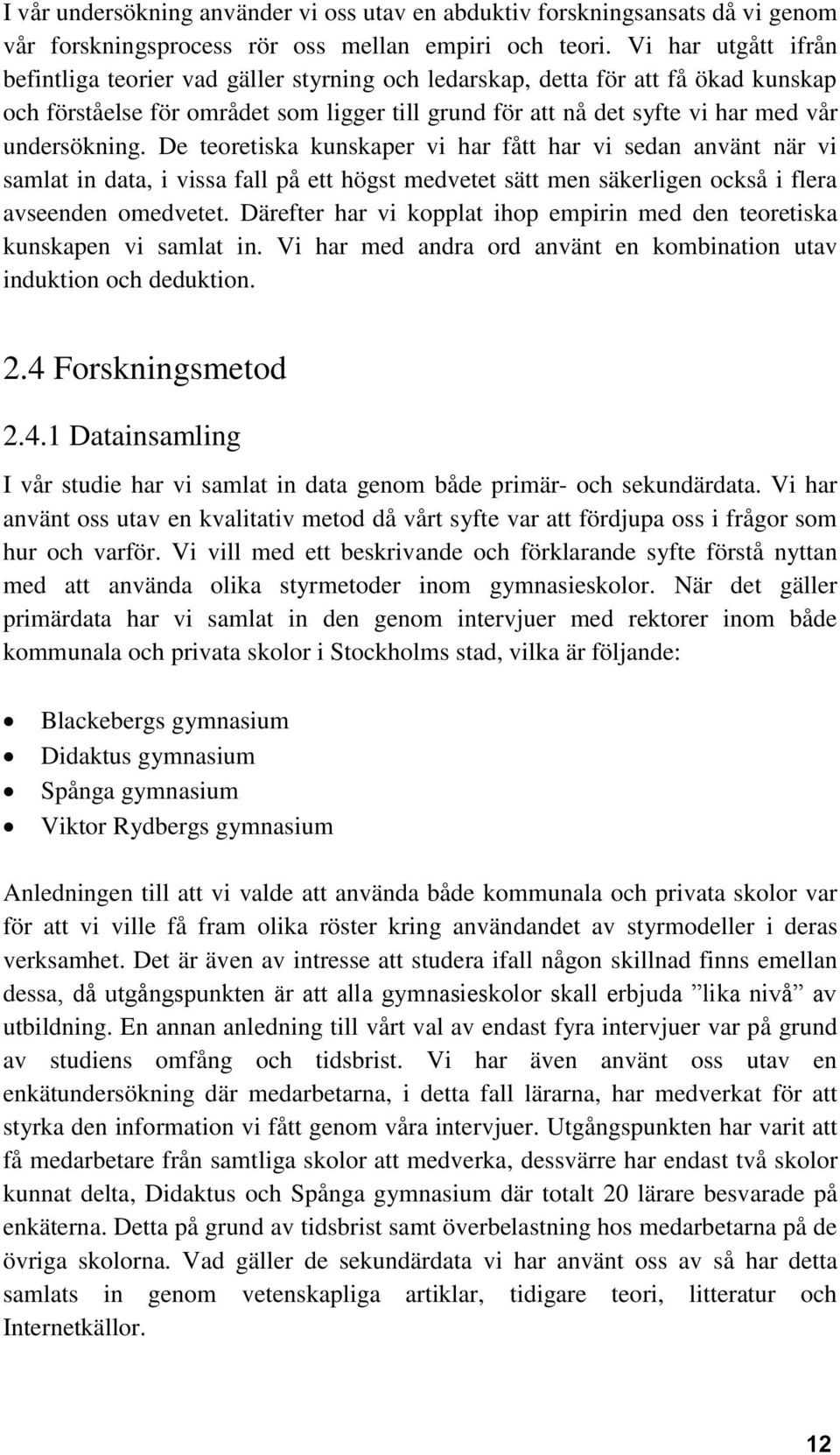 undersökning. De teoretiska kunskaper vi har fått har vi sedan använt när vi samlat in data, i vissa fall på ett högst medvetet sätt men säkerligen också i flera avseenden omedvetet.