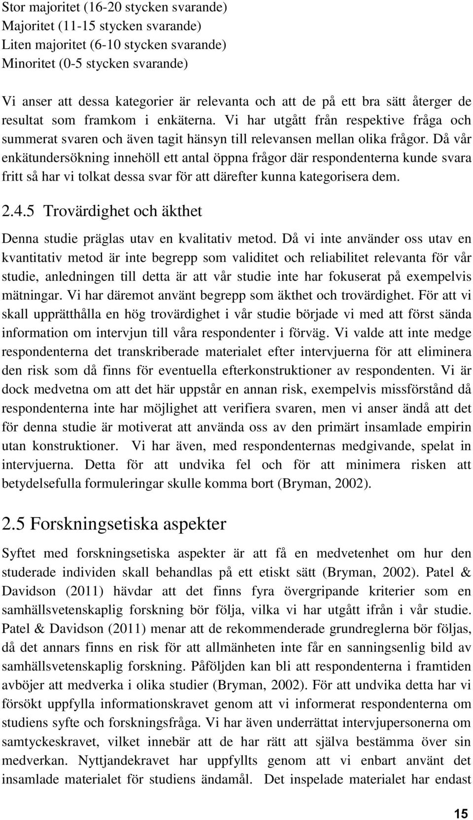 Då vår enkätundersökning innehöll ett antal öppna frågor där respondenterna kunde svara fritt så har vi tolkat dessa svar för att därefter kunna kategorisera dem. 2.4.