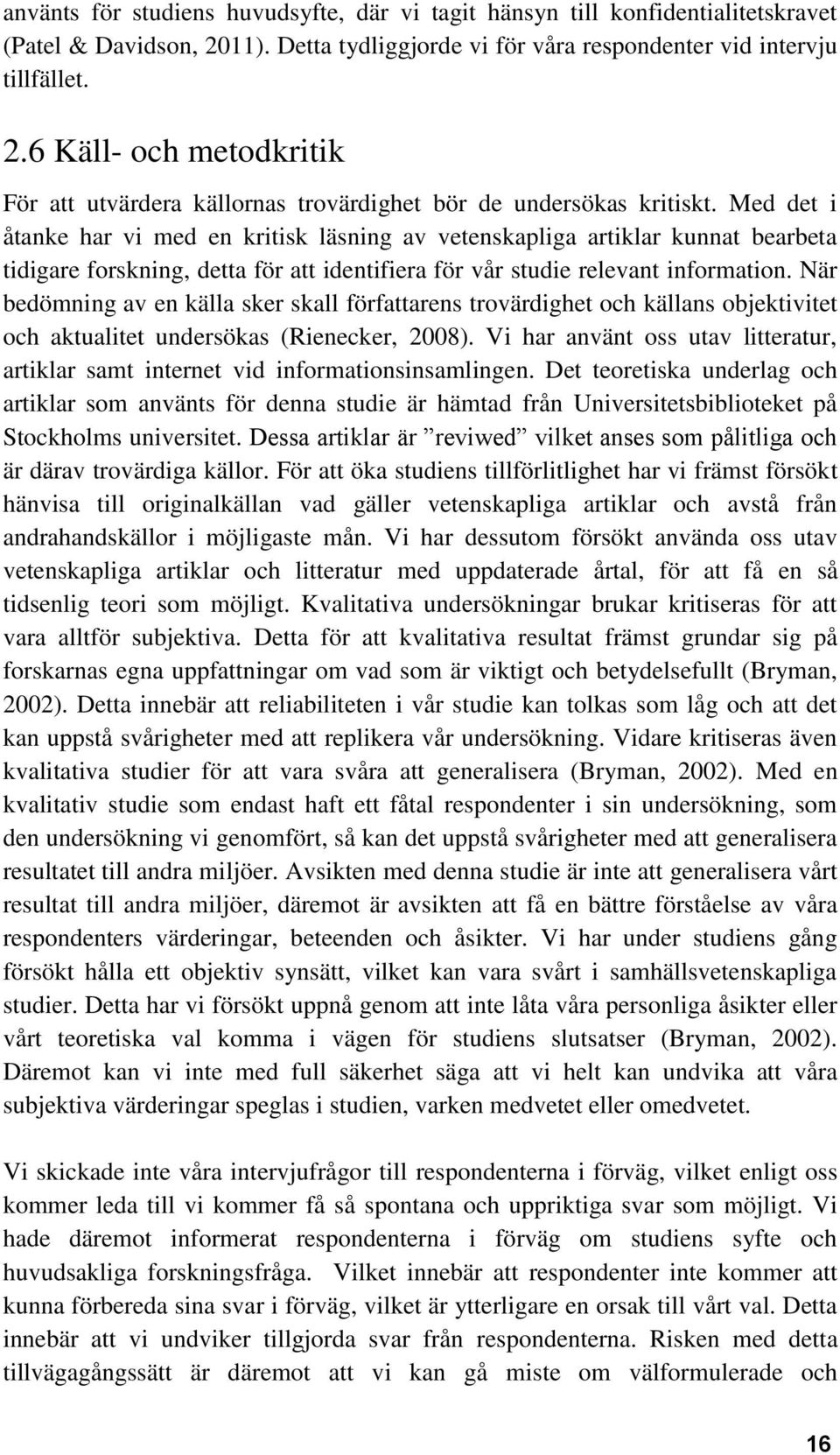 När bedömning av en källa sker skall författarens trovärdighet och källans objektivitet och aktualitet undersökas (Rienecker, 2008).