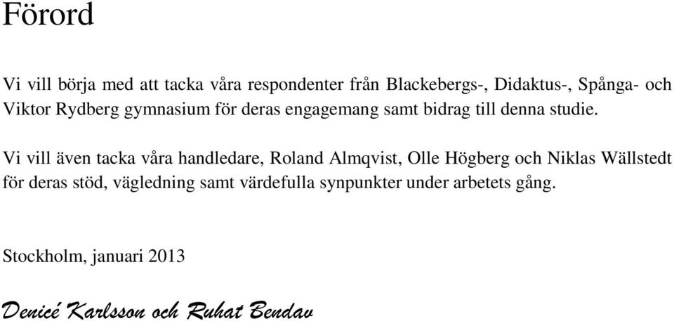 Vi vill även tacka våra handledare, Roland Almqvist, Olle Högberg och Niklas Wällstedt för deras