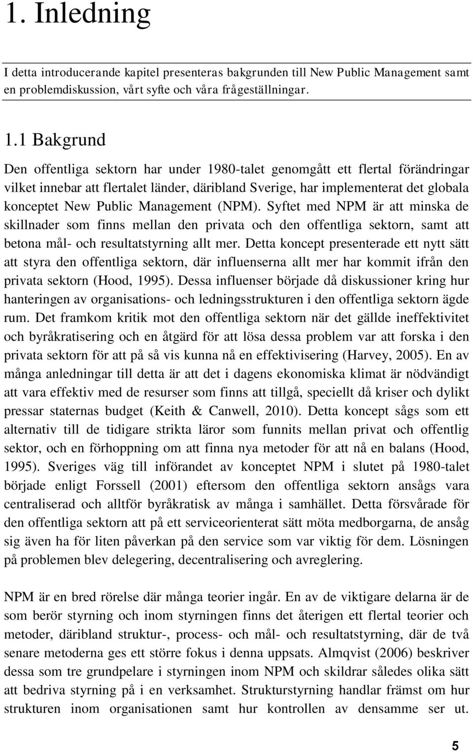 Management (NPM). Syftet med NPM är att minska de skillnader som finns mellan den privata och den offentliga sektorn, samt att betona mål- och resultatstyrning allt mer.