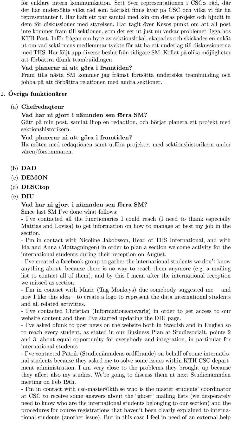 Har tagit över Kesos punkt om att all post inte kommer fram till sektionen, som det ser ut just nu verkar problemet ligga hos KTH-Post.