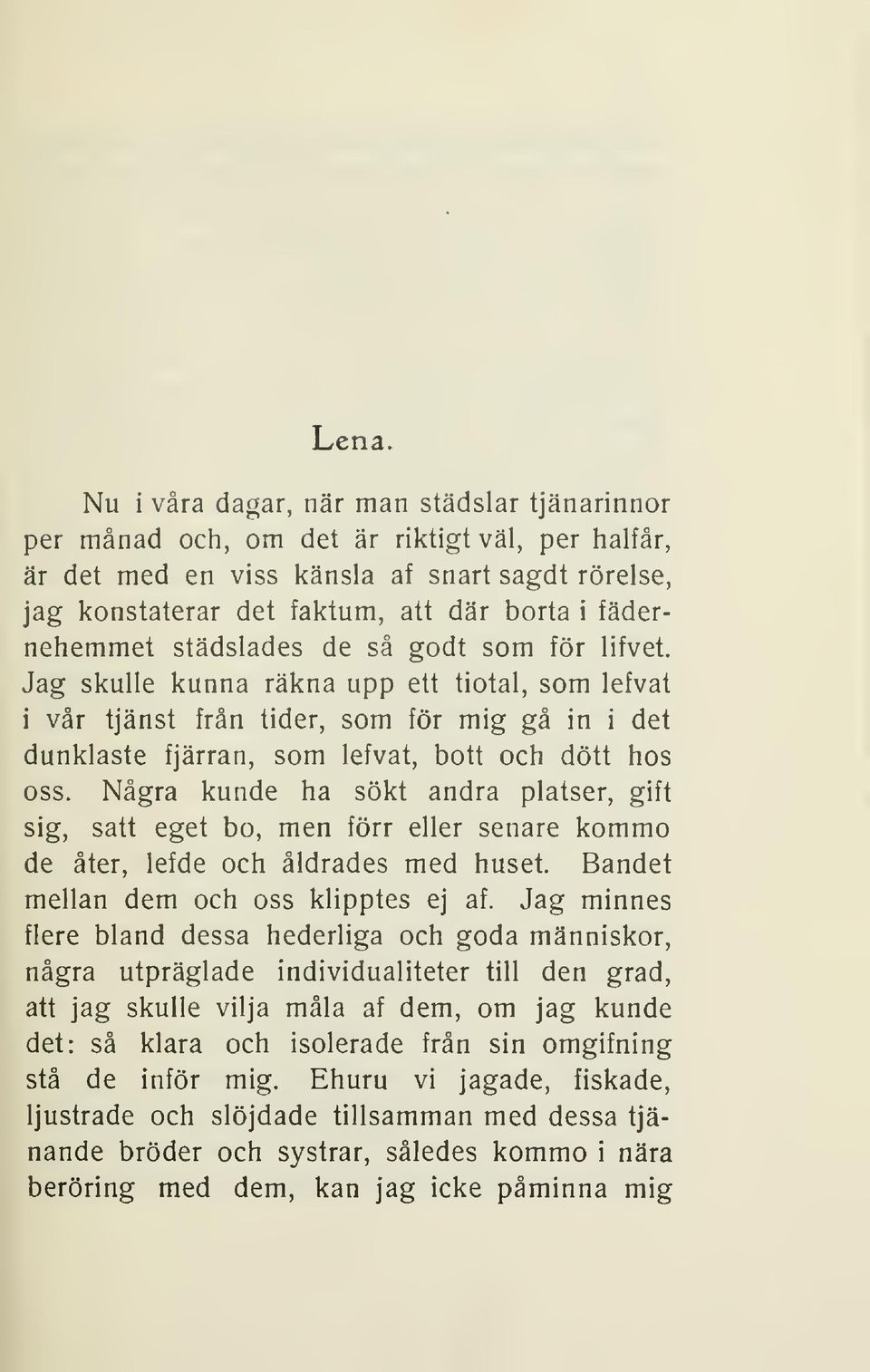 städslades de så godt som för lifvet. Jag skulle kunna räkna upp ett tiotal, som lefvat i vår tjänst från tider, som för mig gå in i det dunklaste fjärran, som lefvat, bott och dött hos oss.