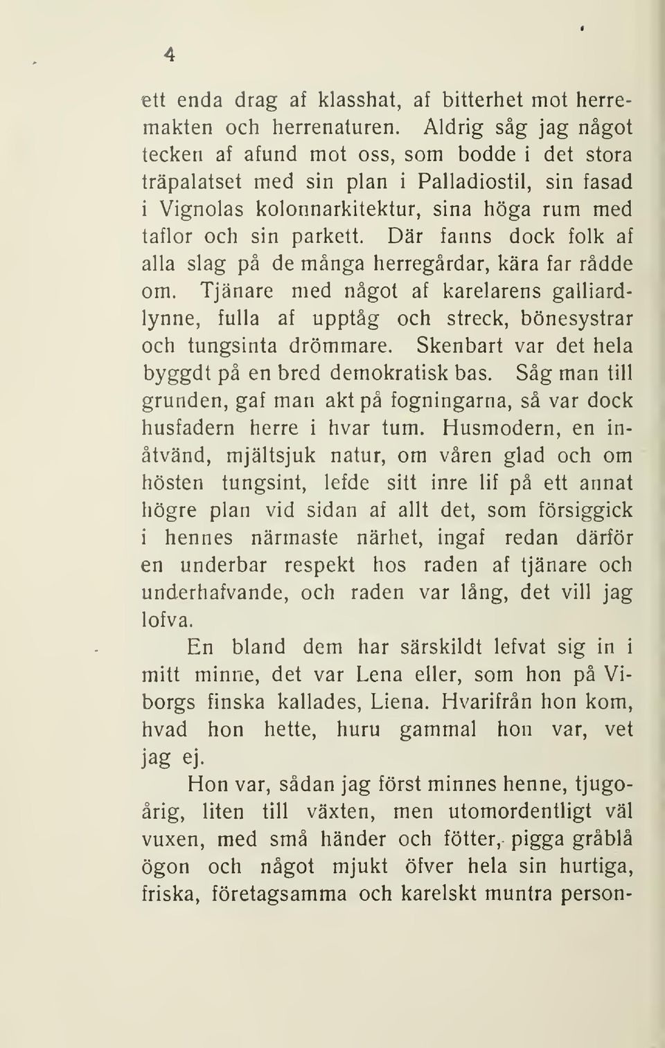 Där fanns dock folk af alla slag på de många herregårdar, kära far rådde om. Tjänare med något af karelarens galliardlynne, fulla af upptåg och streck, bönesystrar och tungsinta drömmare.