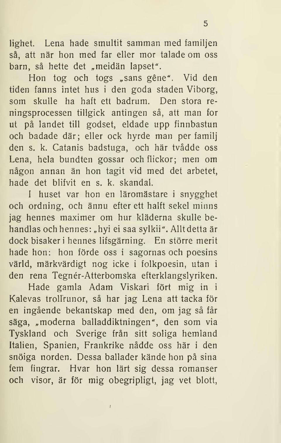 Den stora reningsprocessen tillgick antingen så, att man for ut på landet till godset, eldade upp finnbastun och badade där; eller ock hyrde man per familj den s. k.