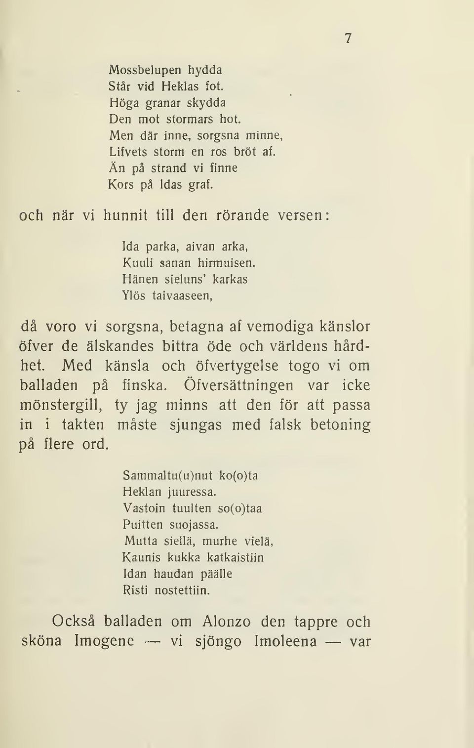 Hanen sieluns' karkas YIös taivaaseen, sorgsna, betagna af vemodiga känslor öfver de älskandes bittra öde och världens hårdhet. Med känsla och öfvertygelse togo vi om balladen på finska.