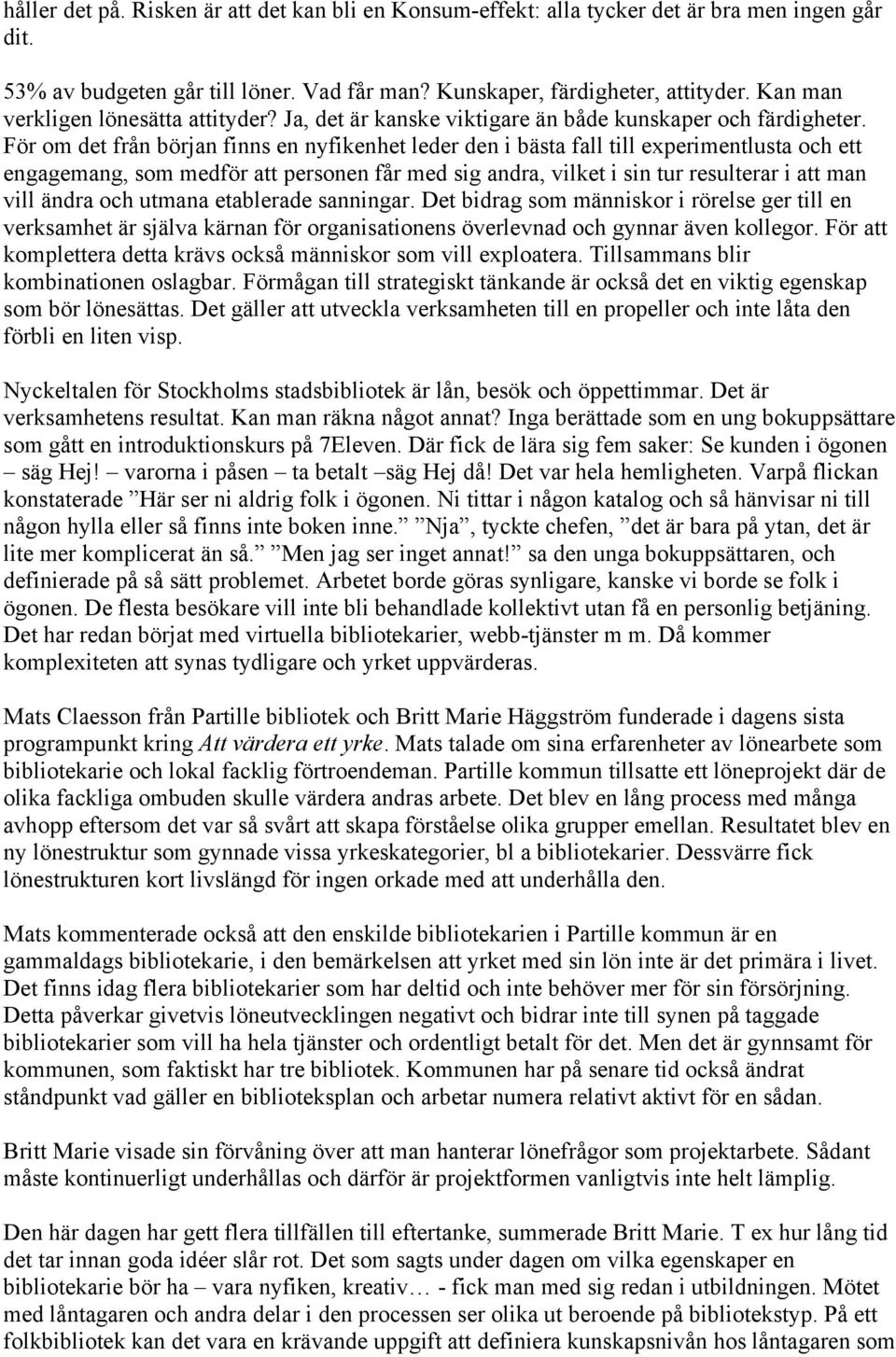 För om det från början finns en nyfikenhet leder den i bästa fall till experimentlusta och ett engagemang, som medför att personen får med sig andra, vilket i sin tur resulterar i att man vill ändra