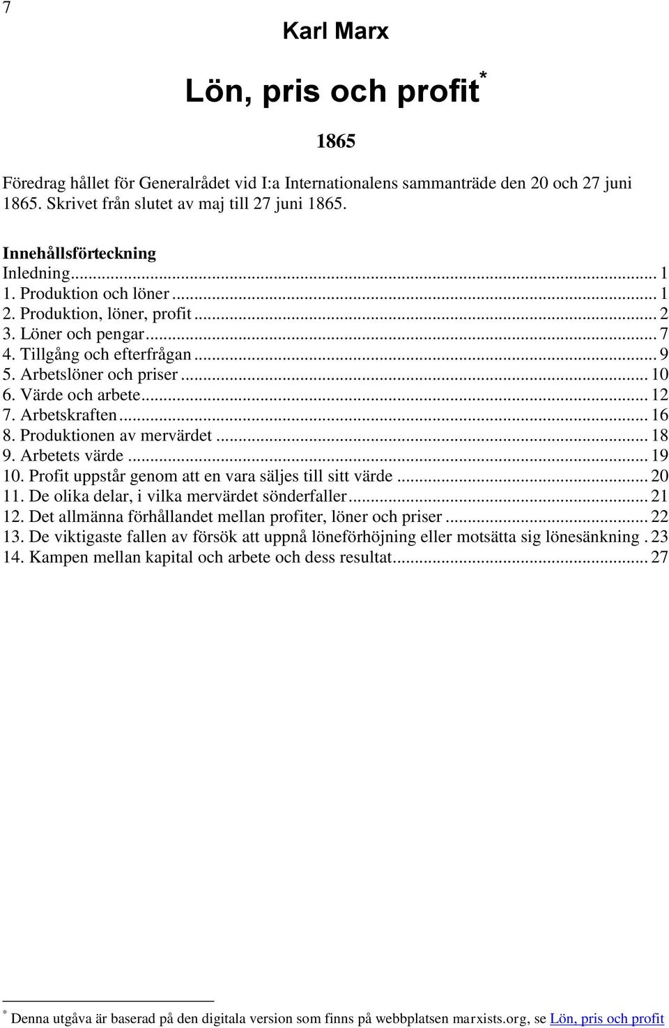 Värde och arbete... 12 7. Arbetskraften... 16 8. Produktionen av mervärdet... 18 9. Arbetets värde... 19 10. Profit uppstår genom att en vara säljes till sitt värde... 20 11.