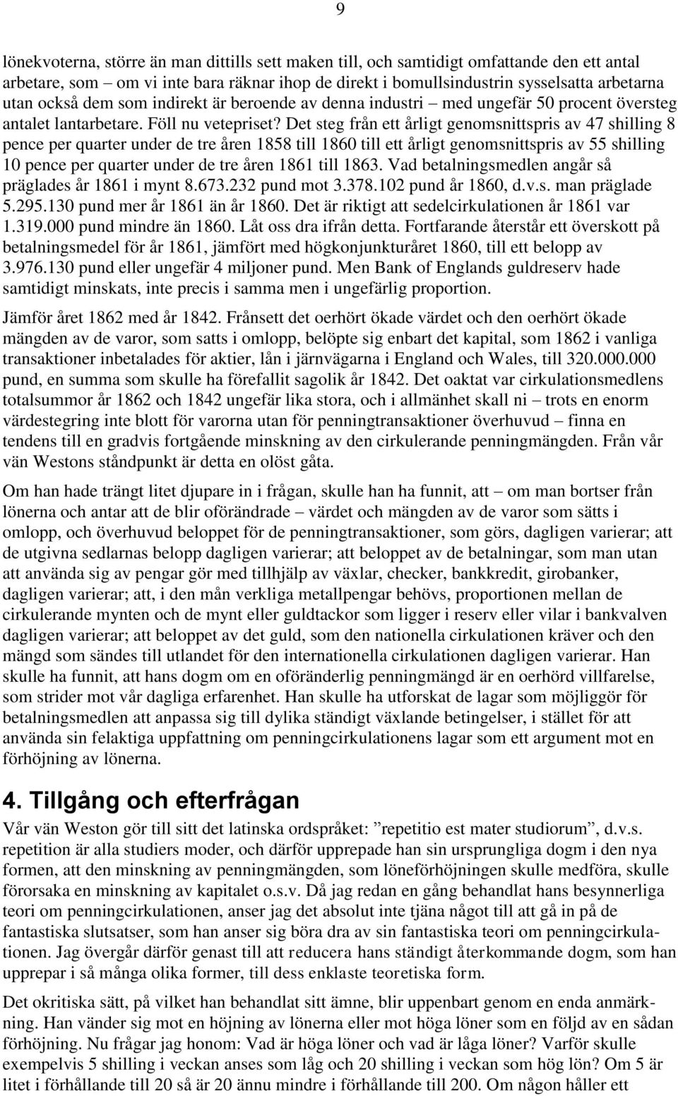 Det steg från ett årligt genomsnittspris av 47 shilling 8 pence per quarter under de tre åren 1858 till 1860 till ett årligt genomsnittspris av 55 shilling 10 pence per quarter under de tre åren 1861