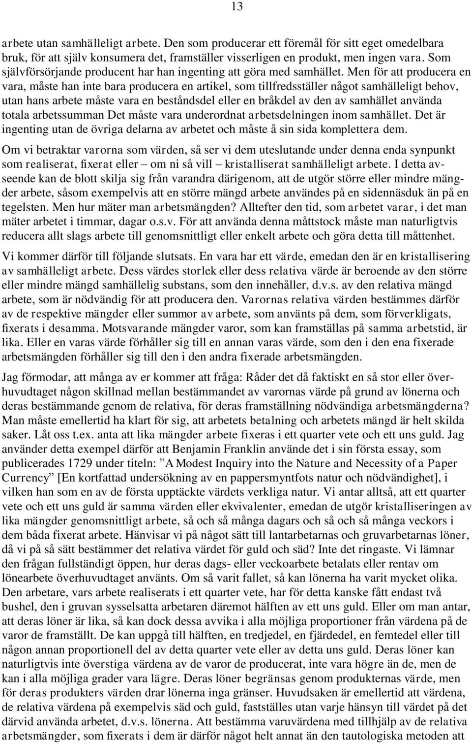 Men för att producera en vara, måste han inte bara producera en artikel, som tillfredsställer något samhälleligt behov, utan hans arbete måste vara en beståndsdel eller en bråkdel av den av samhället