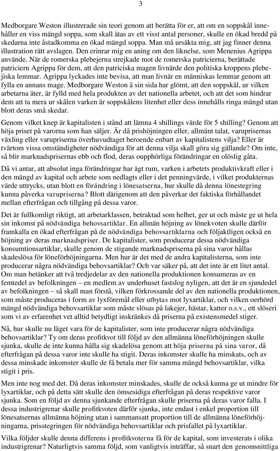 När de romerska plebejerna strejkade mot de romerska patricierna, berättade patriciern Agrippa för dem, att den patriciska magen livnärde den politiska kroppens plebejiska lemmar.