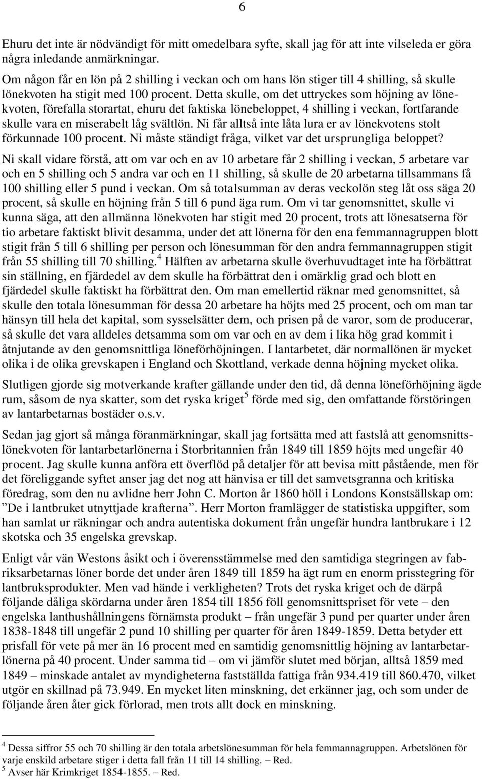 Detta skulle, om det uttryckes som höjning av lönekvoten, förefalla storartat, ehuru det faktiska lönebeloppet, 4 shilling i veckan, fortfarande skulle vara en miserabelt låg svältlön.