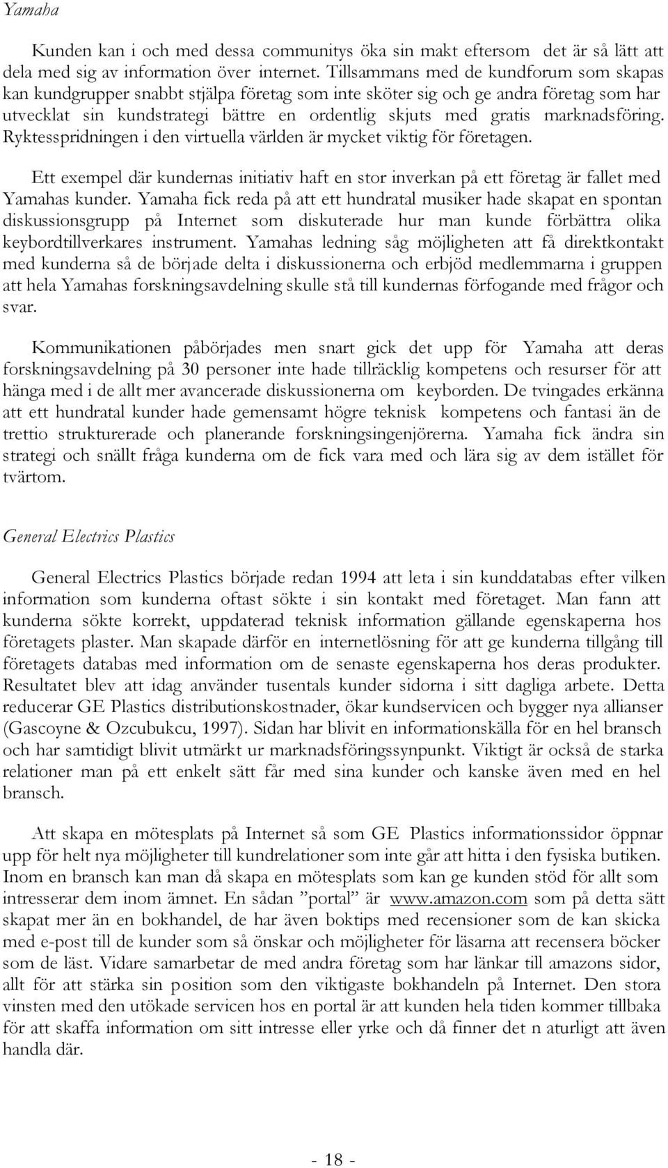 marknadsföring. Ryktesspridningen i den virtuella världen är mycket viktig för företagen. Ett exempel där kundernas initiativ haft en stor inverkan på ett företag är fallet med Yamahas kunder.