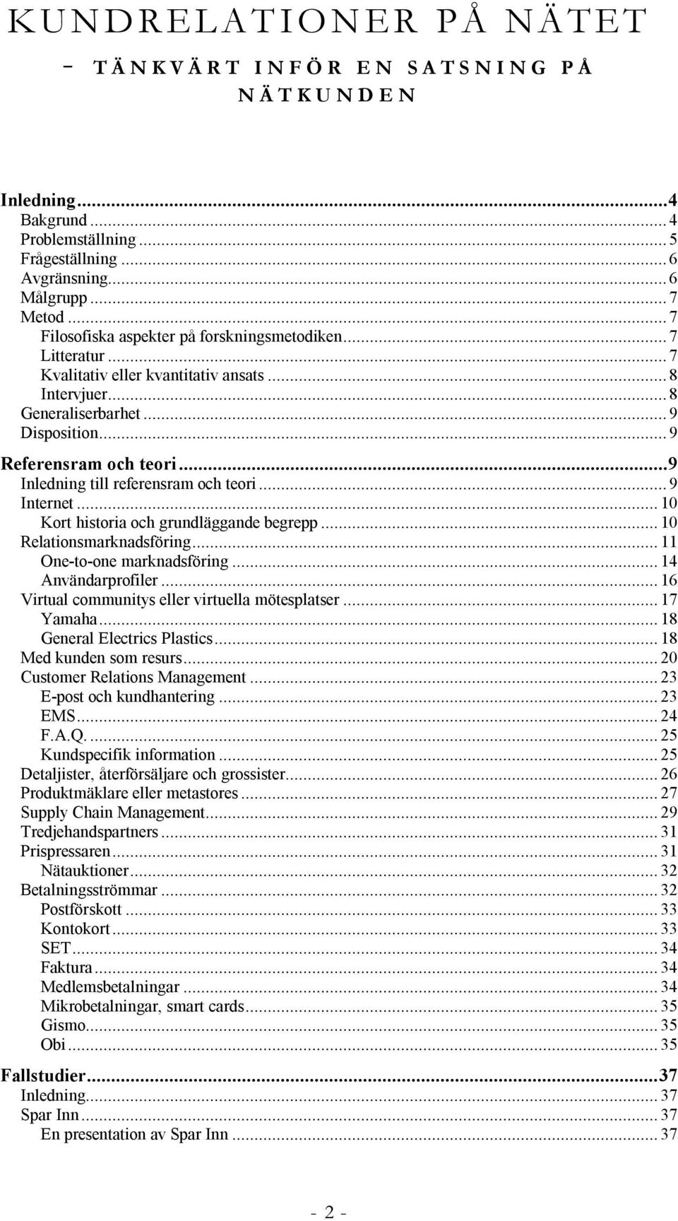 ..9 Inledning till referensram och teori...9 Internet... 10 Kort historia och grundläggande begrepp... 10 Relationsmarknadsföring... 11 One-to-one marknadsföring... 14 Användarprofiler.