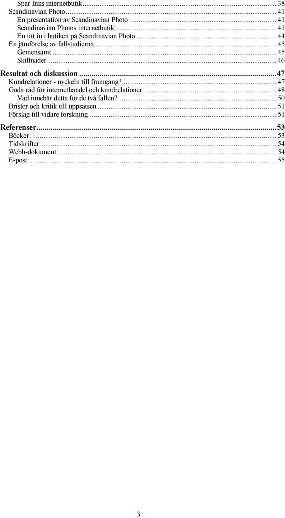 ..47 Kundrelationer - nyckeln till framgång?...47 Goda råd för internethandel och kundrelationer... 48 Vad innebär detta för de två fallen?