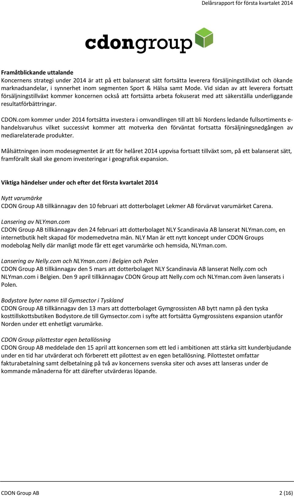 com kommer under 2014 fortsätta investera i omvandlingen till att bli Nordens ledande fullsortiments e- handelsvaruhus vilket successivt kommer att motverka den förväntat fortsatta