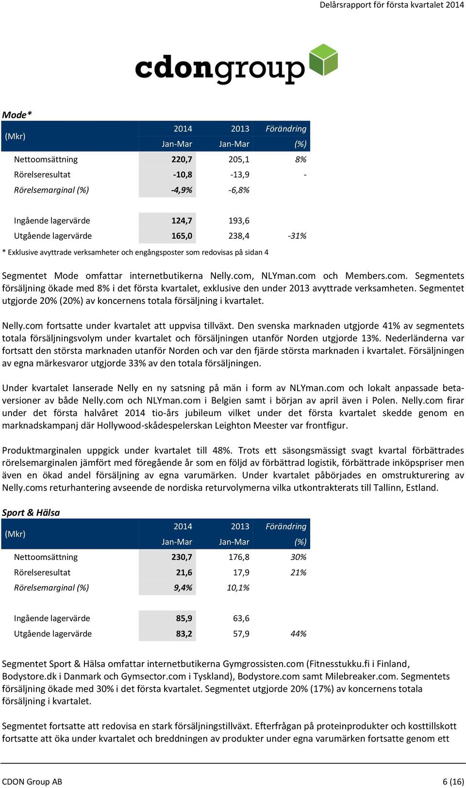 NLYman.com och Members.com. Segmentets försäljning ökade med 8% i det första kvartalet, exklusive den under 2013 avyttrade verksamheten.