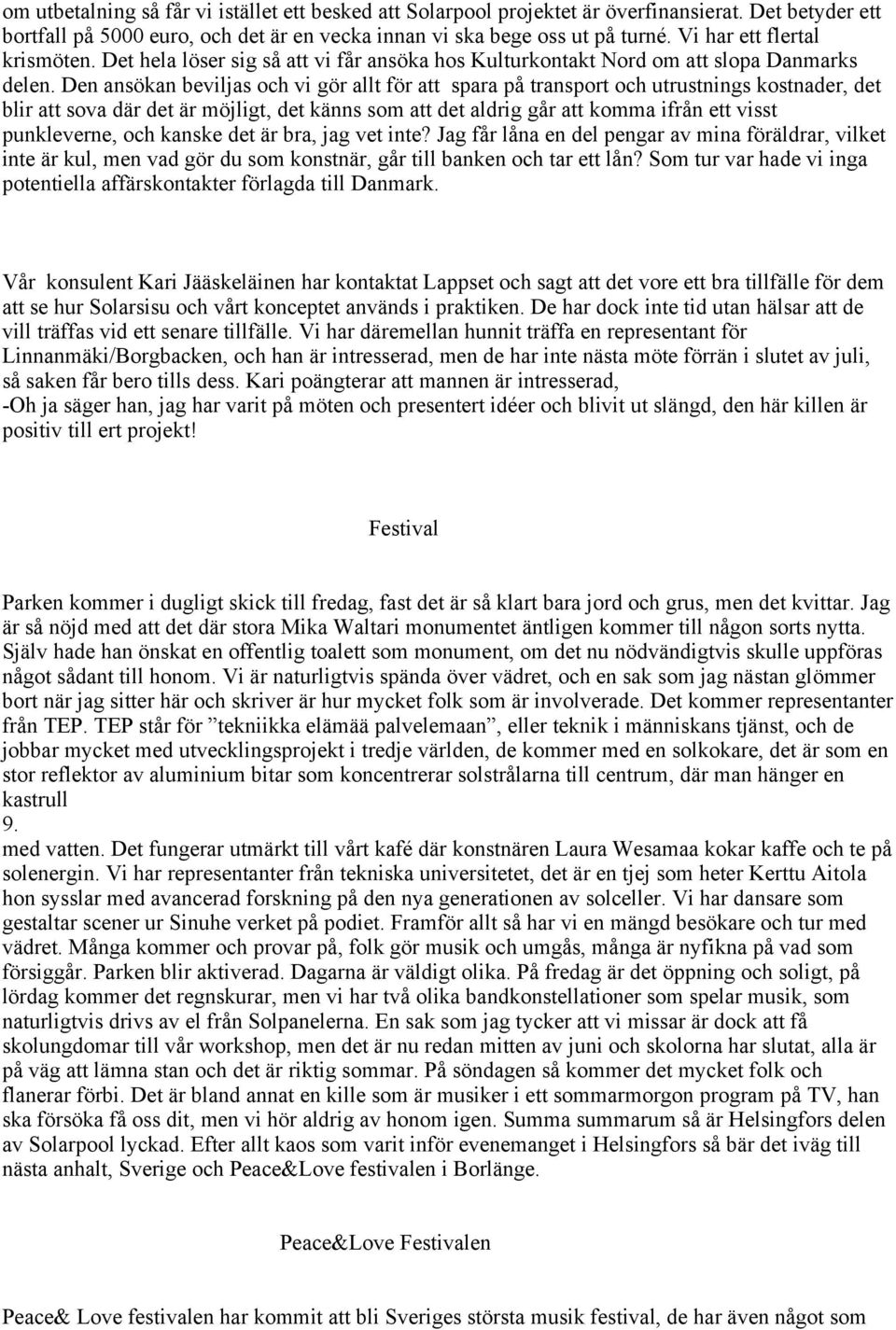 Den ansökan beviljas och vi gör allt för att spara på transport och utrustnings kostnader, det blir att sova där det är möjligt, det känns som att det aldrig går att komma ifrån ett visst