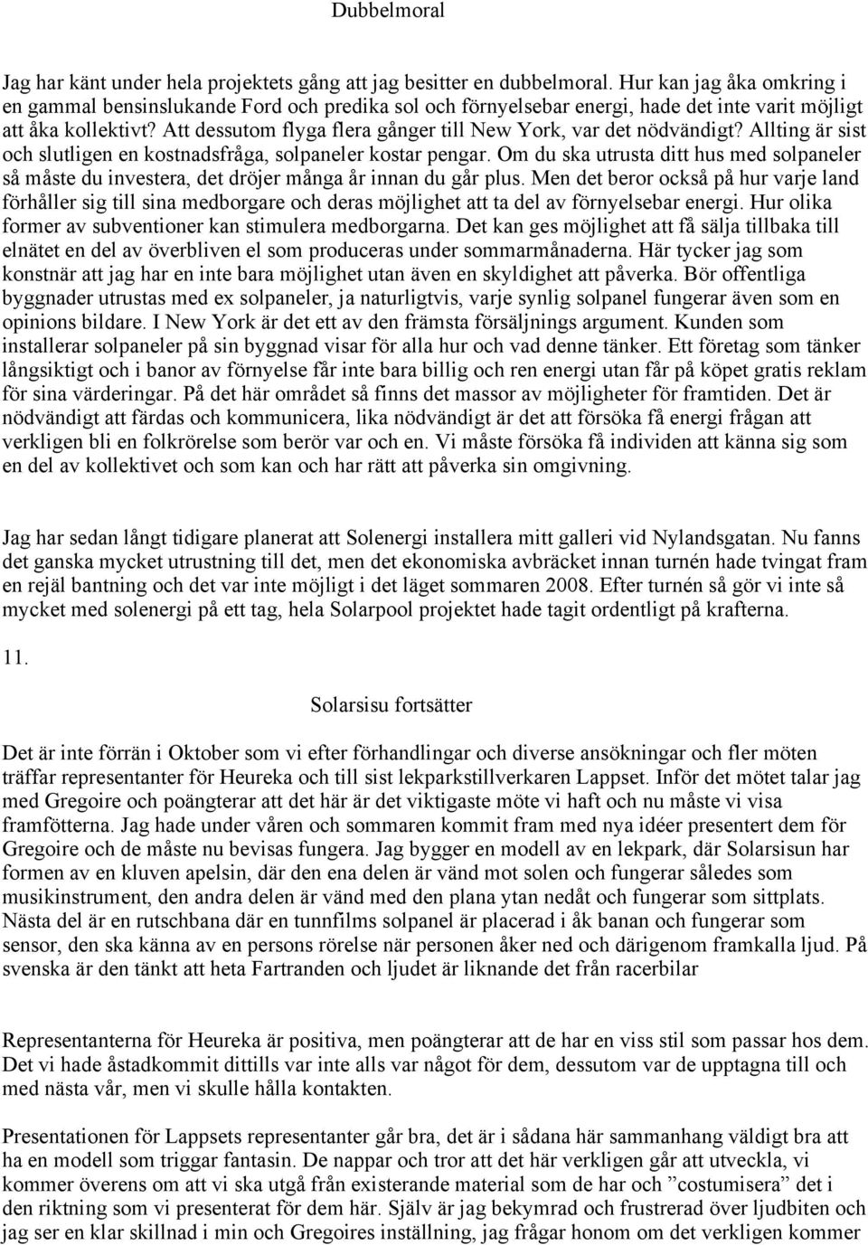 Att dessutom flyga flera gånger till New York, var det nödvändigt? Allting är sist och slutligen en kostnadsfråga, solpaneler kostar pengar.