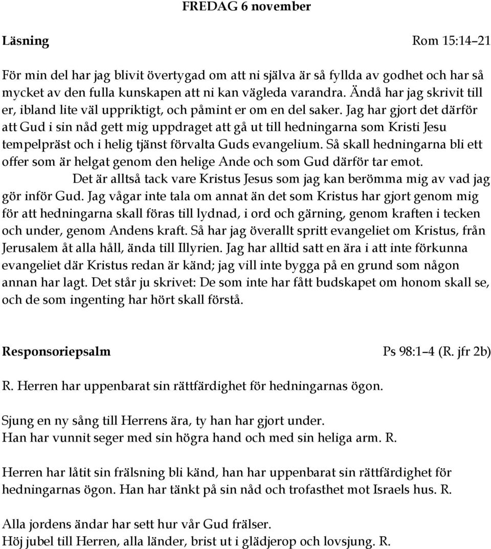 Jag har gjort det därför att Gud i sin nåd gett mig uppdraget att gå ut till hedningarna som Kristi Jesu tempelpräst och i helig tjänst förvalta Guds evangelium.