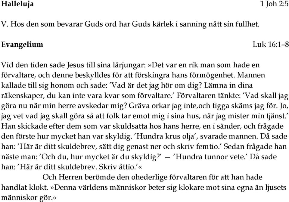 Mannen kallade till sig honom och sade: Vad är det jag hör om dig? Lämna in dina räkenskaper, du kan inte vara kvar som förvaltare.