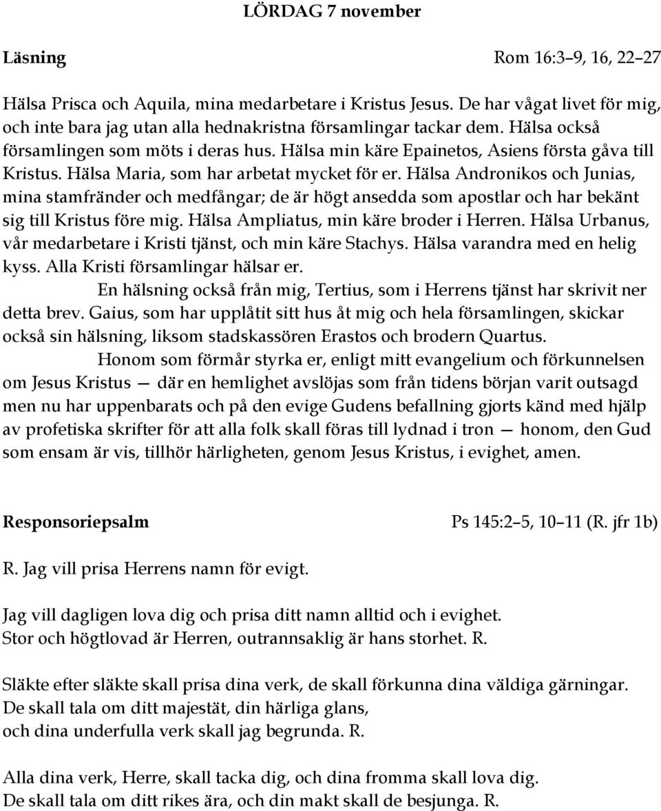 Hälsa Andronikos och Junias, mina stamfränder och medfångar; de är högt ansedda som apostlar och har bekänt sig till Kristus före mig. Hälsa Ampliatus, min käre broder i Herren.