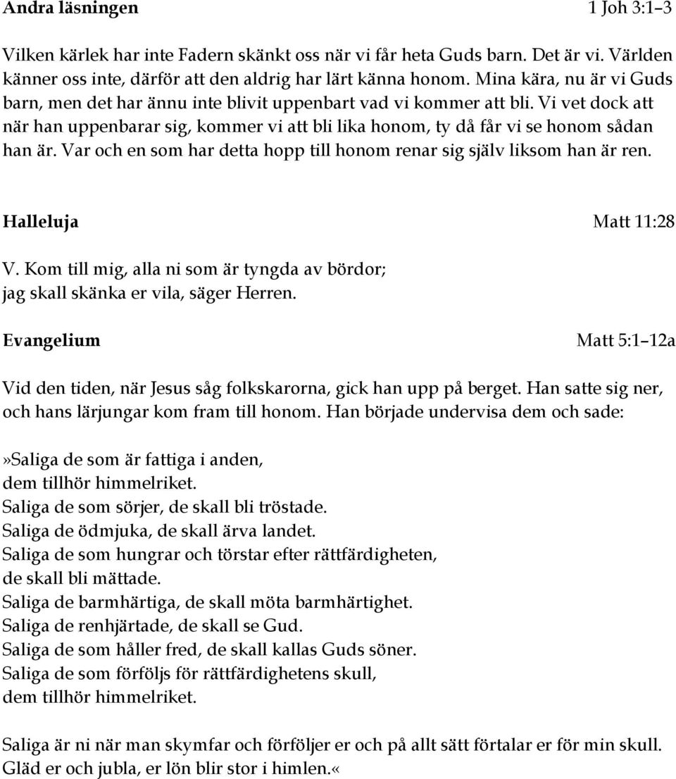 Var och en som har detta hopp till honom renar sig själv liksom han är ren. Halleluja Matt 11:28 V. Kom till mig, alla ni som är tyngda av bördor; jag skall skänka er vila, säger Herren.