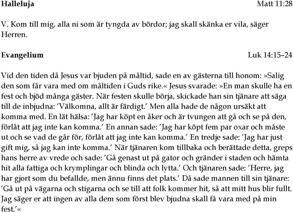 «jesus svarade:»en man skulle ha en fest och bjöd många gäster. När festen skulle börja, skickade han sin tjänare att säga till de inbjudna: Välkomna, allt är färdigt.