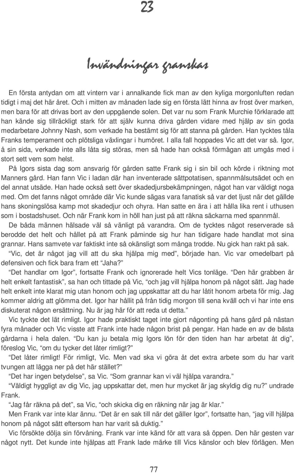 Det var nu som Frank Murchie förklarade att han kände sig tillräckligt stark för att själv kunna driva gården vidare med hjälp av sin goda medarbetare Johnny Nash, som verkade ha bestämt sig för att